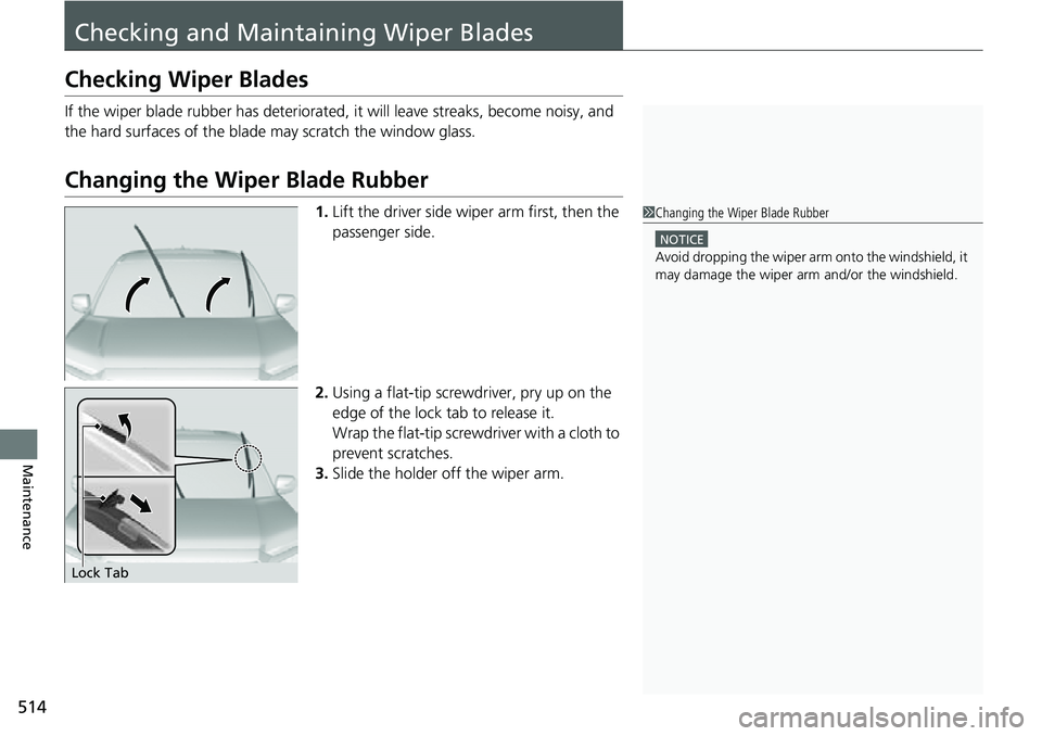 HONDA RIDGELINE 2022 Owners Manual 514
Maintenance
Checking and Maintaining Wiper Blades
Checking Wiper Blades
If the wiper blade rubber has deteriorated, it will leave streaks, become noisy, and
the hard surfaces of the blade may scr HONDA RIDGELINE 2022 Owners Manual 514
Maintenance
Checking and Maintaining Wiper Blades
Checking Wiper Blades
If the wiper blade rubber has deteriorated, it will leave streaks, become noisy, and
the hard surfaces of the blade may scr