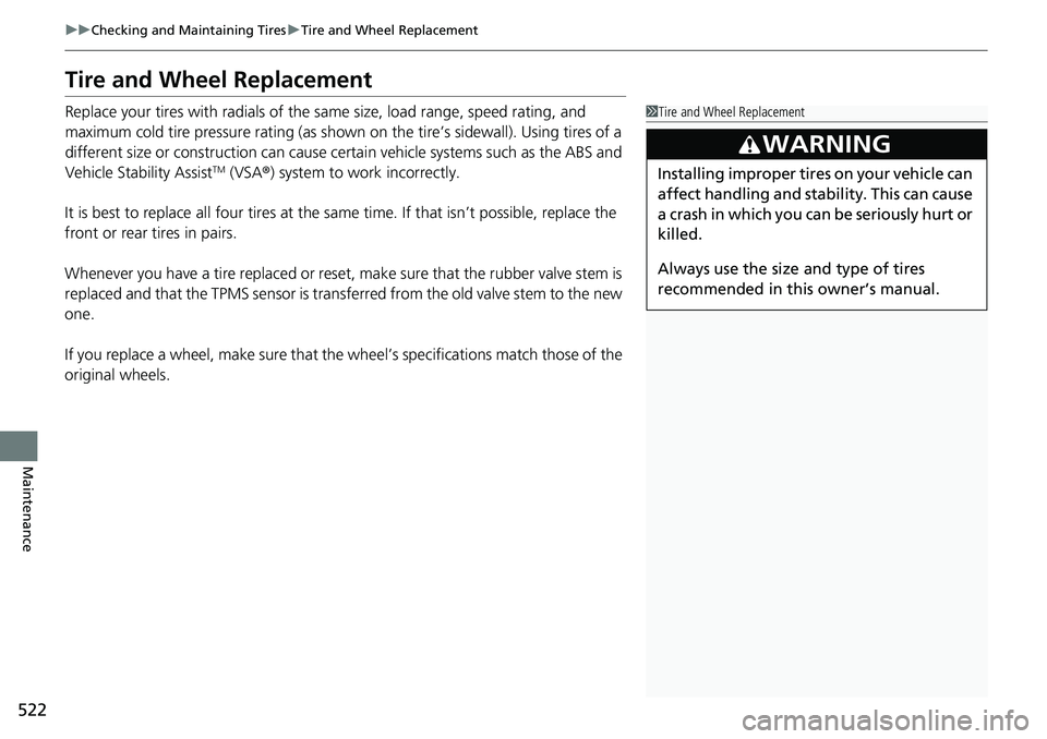 HONDA RIDGELINE 2022 Owners Manual 522
uuChecking and Maintaining Tires uTire and Wheel Replacement
Maintenance
Tire and Wheel Replacement
Replace your tires with radials of the sa me size, load range, speed rating, and
maximum cold t HONDA RIDGELINE 2022 Owners Manual 522
uuChecking and Maintaining Tires uTire and Wheel Replacement
Maintenance
Tire and Wheel Replacement
Replace your tires with radials of the sa me size, load range, speed rating, and
maximum cold t