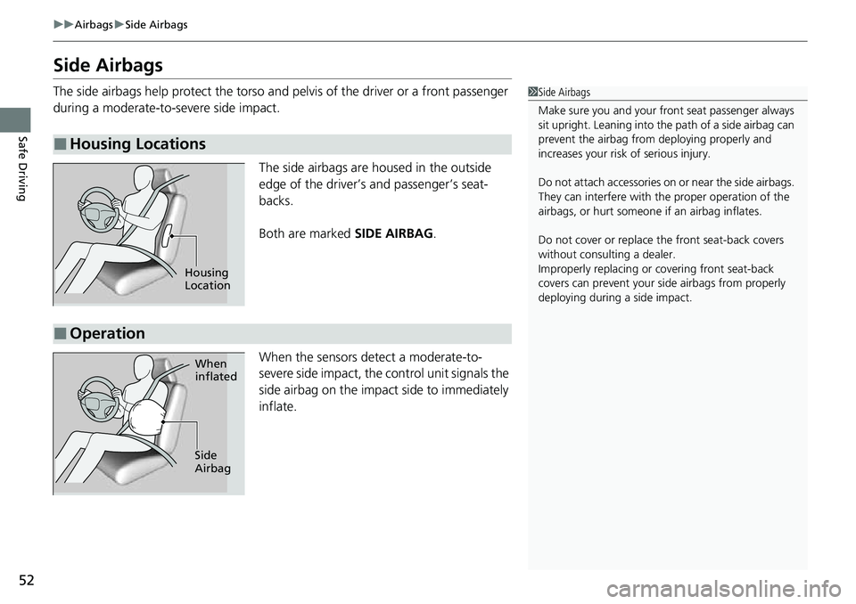 HONDA RIDGELINE 2022 Owners Manual 52
uuAirbags uSide Airbags
Safe Driving
Side Airbags
The side airbags help protect the torso and pelvis of the driver or a front passenger
during a moderate-to-severe side impact.
The side airbags a HONDA RIDGELINE 2022 Owners Manual 52
uuAirbags uSide Airbags
Safe Driving
Side Airbags
The side airbags help protect the torso and pelvis of the driver or a front passenger
during a moderate-to-severe side impact.
The side airbags a
