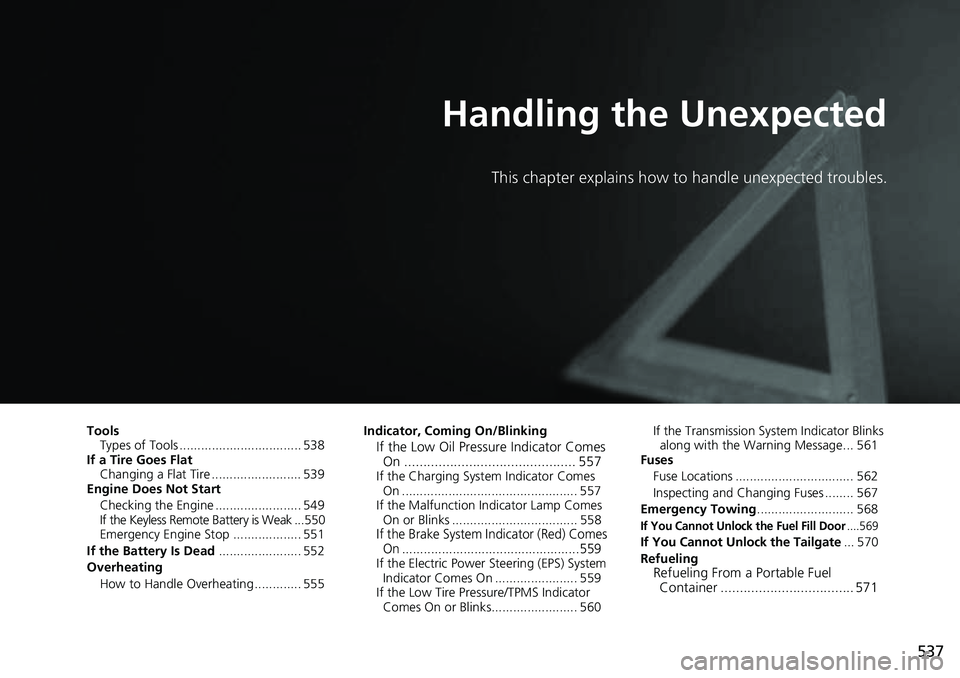 HONDA RIDGELINE 2022 Owners Guide 537
Handling the Unexpected
This chapter explains how to handle unexpected troubles.
ToolsTypes of Tools .................................. 538
If a Tire Goes Flat Changing a Flat Tire ............... HONDA RIDGELINE 2022 Owners Guide 537
Handling the Unexpected
This chapter explains how to handle unexpected troubles.
ToolsTypes of Tools .................................. 538
If a Tire Goes Flat Changing a Flat Tire ...............