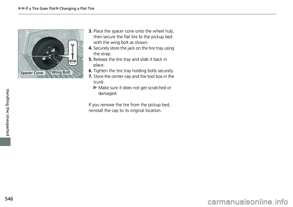 HONDA RIDGELINE 2022 Owners Manual 546
uuIf a Tire Goes Flat uChanging a Flat Tire
Handling the Unexpected
3. Place the spacer cone onto the wheel hub,
then secure the flat tire to the pickup bed
with the wing bolt as shown.
4. Secu HONDA RIDGELINE 2022 Owners Manual 546
uuIf a Tire Goes Flat uChanging a Flat Tire
Handling the Unexpected
3. Place the spacer cone onto the wheel hub,
then secure the flat tire to the pickup bed
with the wing bolt as shown.
4. Secu