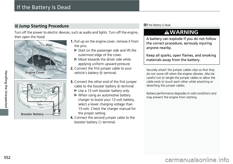HONDA RIDGELINE 2022 User Guide 552
Handling the Unexpected
If the Battery Is Dead
Turn off the power to electric devices, such as audio and lights. Turn off the engine,
then open the hood. 1.Pull up on the engine cover, remove it HONDA RIDGELINE 2022 User Guide 552
Handling the Unexpected
If the Battery Is Dead
Turn off the power to electric devices, such as audio and lights. Turn off the engine,
then open the hood. 1.Pull up on the engine cover, remove it