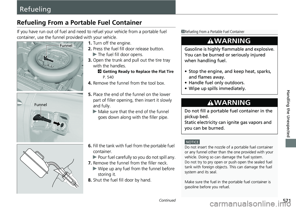 HONDA RIDGELINE 2022 Owners Manual 571Continued
Handling the Unexpected
Refueling
Refueling From a Portable Fuel Container
If you have run out of fuel and need to refuel your vehicle from a portable fuel
container, use the funnel prov HONDA RIDGELINE 2022 Owners Manual 571Continued
Handling the Unexpected
Refueling
Refueling From a Portable Fuel Container
If you have run out of fuel and need to refuel your vehicle from a portable fuel
container, use the funnel prov