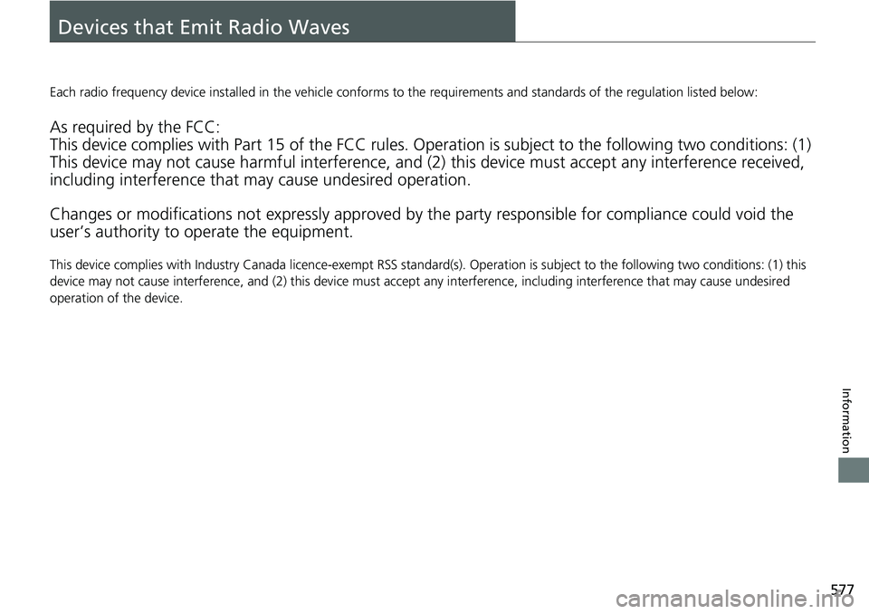 HONDA RIDGELINE 2022  Owners Manual 577
Information
Devices that Emit Radio Waves
Each radio frequency device installed in the vehicle conforms to the requirements and standards of the regulation listed below:
As required by the FCC:
Th