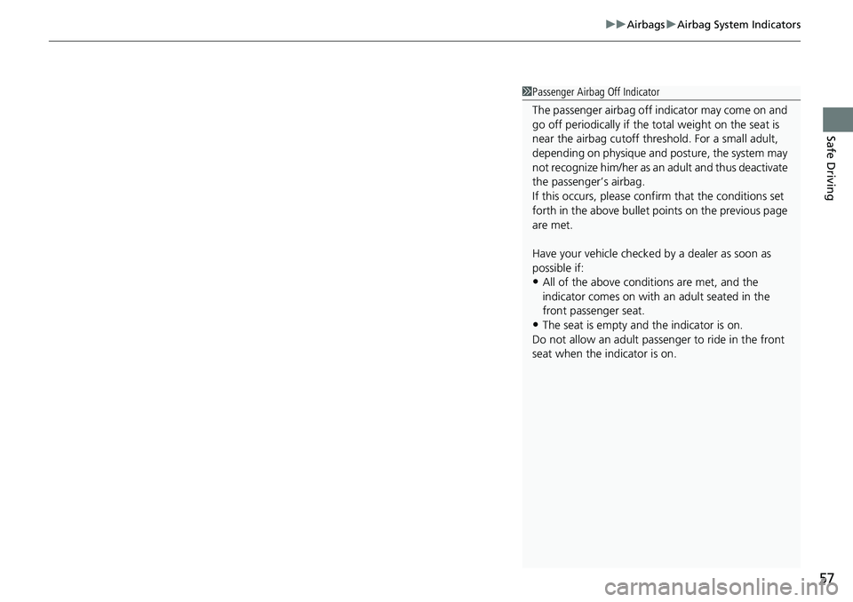 HONDA RIDGELINE 2022 Owners Manual 57
uuAirbags uAirbag System Indicators
Safe Driving
1Passenger Airbag Off Indicator
The passenger airbag off indicator may come on and
go off periodically if the tota l weight on the seat is
near t HONDA RIDGELINE 2022 Owners Manual 57
uuAirbags uAirbag System Indicators
Safe Driving
1Passenger Airbag Off Indicator
The passenger airbag off indicator may come on and
go off periodically if the tota l weight on the seat is
near t