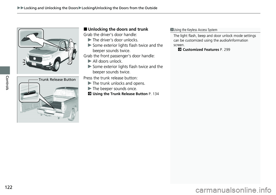 HONDA RIDGELINE 2023 Owners Manual uuLocking and Unlocking the Doors uLocking/Unlocking the Doors from the Outside
122
Controls
■Unlocking the doors and trunk
Grab the driver’s door handle: u The driver’s door unlocks.
u Some ext HONDA RIDGELINE 2023 Owners Manual uuLocking and Unlocking the Doors uLocking/Unlocking the Doors from the Outside
122
Controls
■Unlocking the doors and trunk
Grab the driver’s door handle: u The driver’s door unlocks.
u Some ext