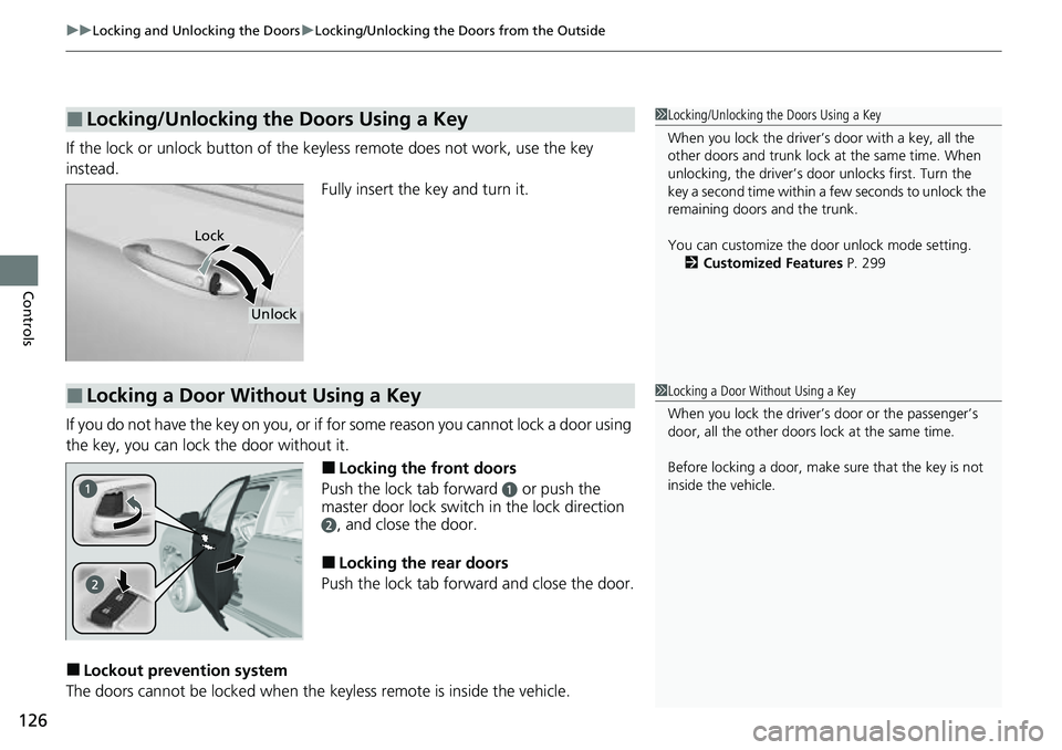 HONDA RIDGELINE 2023 Owners Manual uuLocking and Unlocking the Doors uLocking/Unlocking the Doors from the Outside
126
Controls
If the lock or unlock button of the key less remote does not work, use the key
instead. Fully insert the k HONDA RIDGELINE 2023 Owners Manual uuLocking and Unlocking the Doors uLocking/Unlocking the Doors from the Outside
126
Controls
If the lock or unlock button of the key less remote does not work, use the key
instead. Fully insert the k