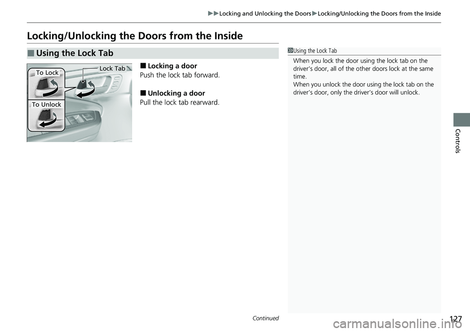 HONDA RIDGELINE 2023 Owners Manual 127
uuLocking and Unlocking the Doors uLocking/Unlocking the Doors from the Inside
Continued
Controls
Locking/Unlocking the Doors from the Inside
■Locking a door
Push the lock tab forward.
■Unlock HONDA RIDGELINE 2023 Owners Manual 127
uuLocking and Unlocking the Doors uLocking/Unlocking the Doors from the Inside
Continued
Controls
Locking/Unlocking the Doors from the Inside
■Locking a door
Push the lock tab forward.
■Unlock