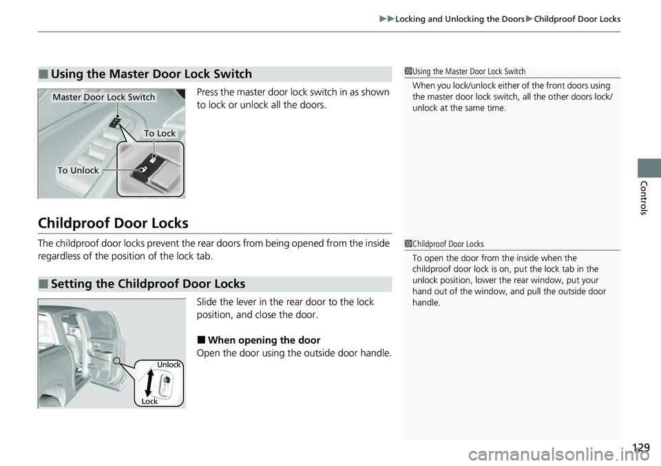 HONDA RIDGELINE 2023 Owners Manual 129
uuLocking and Unlocking the Doors uChildproof Door Locks
Controls
Press the master door lo ck switch in as shown
to lock or unlock all the doors.
Childproof Door Locks
The childproof door locks p HONDA RIDGELINE 2023 Owners Manual 129
uuLocking and Unlocking the Doors uChildproof Door Locks
Controls
Press the master door lo ck switch in as shown
to lock or unlock all the doors.
Childproof Door Locks
The childproof door locks p