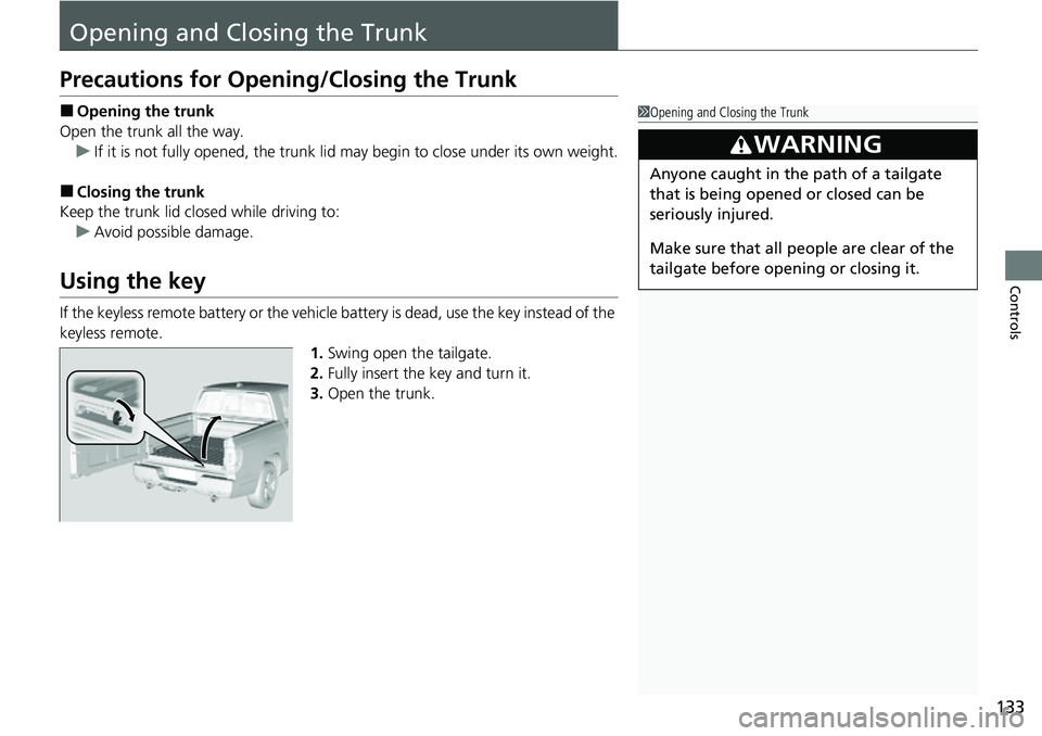 HONDA RIDGELINE 2023 Owners Manual 133
Controls
Opening and Closing the Trunk
Precautions for Opening/Closing the Trunk
■Opening the trunk
Open the trunk all the way. u If it is not fully opened, the trunk lid may begin to close unde HONDA RIDGELINE 2023 Owners Manual 133
Controls
Opening and Closing the Trunk
Precautions for Opening/Closing the Trunk
■Opening the trunk
Open the trunk all the way. u If it is not fully opened, the trunk lid may begin to close unde