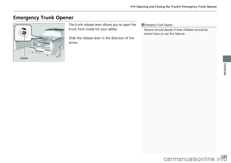 HONDA RIDGELINE 2023 Owners Manual 135
uuOpening and Closing the Trunk uEmergency Trunk Opener
Controls
Emergency Trunk Opener
The trunk release lever allows you to open the
trunk from inside for your safety.
Slide the release lever i HONDA RIDGELINE 2023 Owners Manual 135
uuOpening and Closing the Trunk uEmergency Trunk Opener
Controls
Emergency Trunk Opener
The trunk release lever allows you to open the
trunk from inside for your safety.
Slide the release lever i