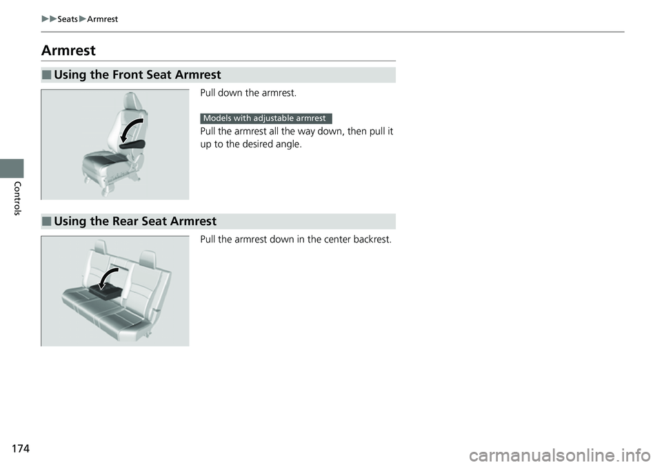 HONDA RIDGELINE 2023  Owners Manual 174
uuSeats uArmrest
Controls
Armrest
Pull down the armrest.
Pull the armrest all the  way down, then pull it 
up to the desired angle.
Pull the armrest down in the center backrest.
■Using the Front