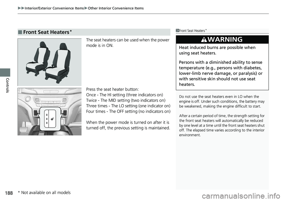 HONDA RIDGELINE 2023 Owners Manual uuInterior/Exterior Convenience Items uOther Interior Convenience Items
188
Controls
The seat heaters can be used when the power
mode is in ON.
Press the seat heater button:
Once - The HI setting (th HONDA RIDGELINE 2023 Owners Manual uuInterior/Exterior Convenience Items uOther Interior Convenience Items
188
Controls
The seat heaters can be used when the power
mode is in ON.
Press the seat heater button:
Once - The HI setting (th