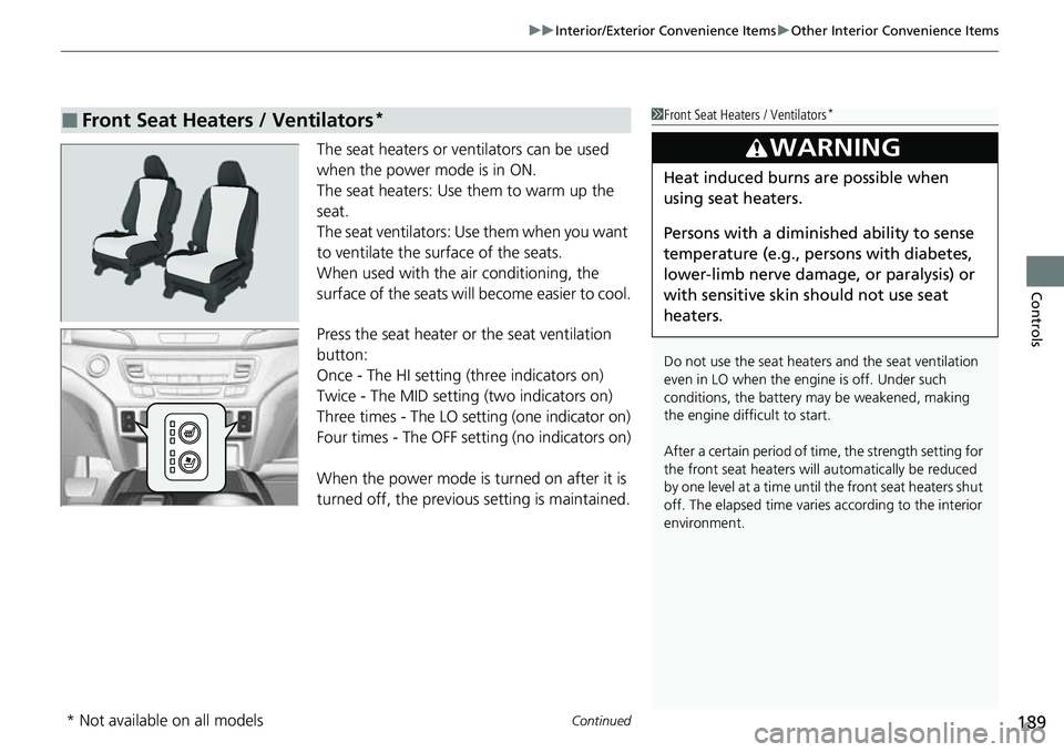 HONDA RIDGELINE 2023  Owners Manual Continued189
uuInterior/Exterior Convenience Items uOther Interior Convenience Items
Controls
The seat heaters or ventilators can be used 
when the power mode is in ON.
The seat heaters: Use them to w