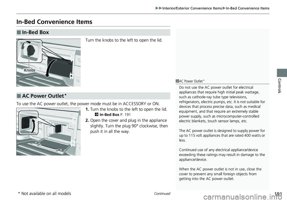 HONDA RIDGELINE 2023 Owners Manual 191
uuInterior/Exterior Convenience Items uIn-Bed Convenience Items
Continued
Controls
In-Bed Convenience Items
Turn the knobs to the left to open the lid.
To use the AC power outlet, the power mode m HONDA RIDGELINE 2023 Owners Manual 191
uuInterior/Exterior Convenience Items uIn-Bed Convenience Items
Continued
Controls
In-Bed Convenience Items
Turn the knobs to the left to open the lid.
To use the AC power outlet, the power mode m