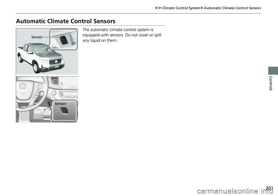 HONDA RIDGELINE 2023 Owners Manual 201
uuClimate Control System uAutomatic Climate Control Sensors
Controls
Automatic Climate Control Sensors
The automatic climate control system is
equipped with sensors. Do not cover or spill
any l HONDA RIDGELINE 2023 Owners Manual 201
uuClimate Control System uAutomatic Climate Control Sensors
Controls
Automatic Climate Control Sensors
The automatic climate control system is
equipped with sensors. Do not cover or spill
any l