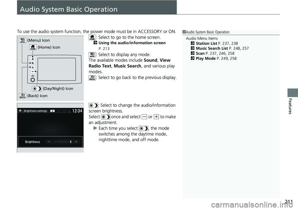 HONDA RIDGELINE 2023  Owners Manual 211
Features
Audio System Basic Operation
To use the audio system function, the power mode must be in ACCESSORY or ON.
: Select to go to the home screen.
2 Using the audio/information screen  
P. 213
