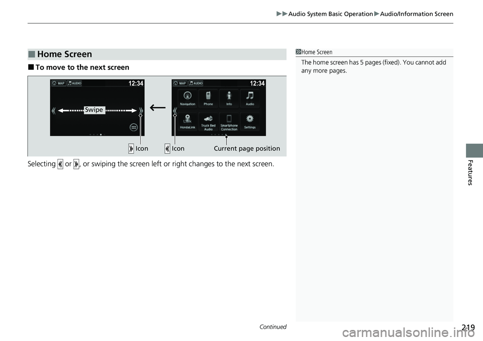 HONDA RIDGELINE 2023  Owners Manual Continued219
uuAudio System Basic Operation uAudio/Information Screen
Features
■To move to the next screen
Selecting   or  , or swiping the screen left or right changes to  the next screen.
■Home 
