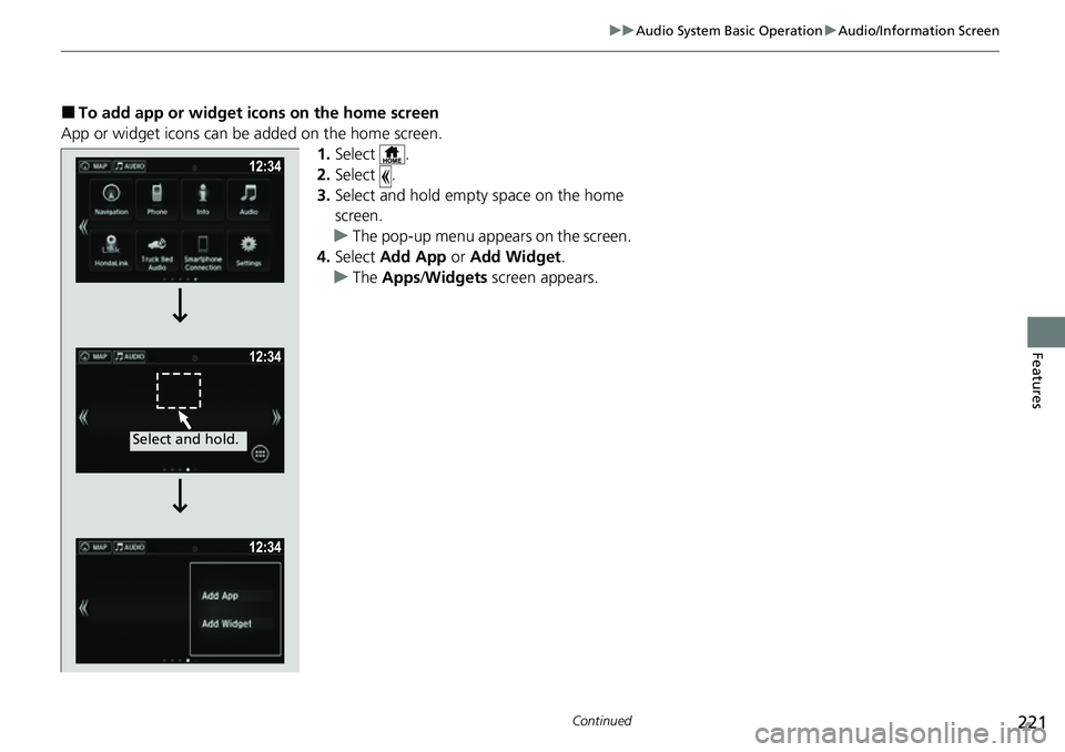 HONDA RIDGELINE 2023  Owners Manual 221
uuAudio System Basic Operation uAudio/Information Screen
Continued
Features
■To add app or widget icons on the home screen
App or widget icons can be added on the home screen. 1.Select .
2. Sele