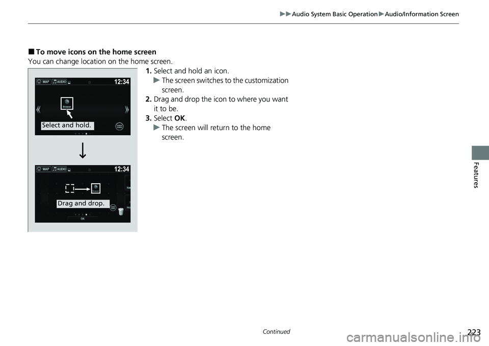 HONDA RIDGELINE 2023  Owners Manual 223
uuAudio System Basic Operation uAudio/Information Screen
Continued
Features
■To move icons on the home screen
You can change location on the home screen. 1.Select and hold an icon.
u The screen 