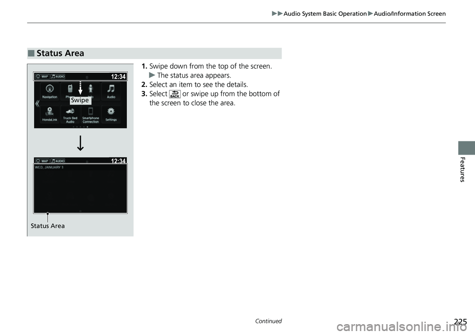 HONDA RIDGELINE 2023  Owners Manual 225
uuAudio System Basic Operation uAudio/Information Screen
Continued
Features
1. Swipe down from the top of the screen.
u The status area appears.
2. Select an item to see the details.
3. Select   o
