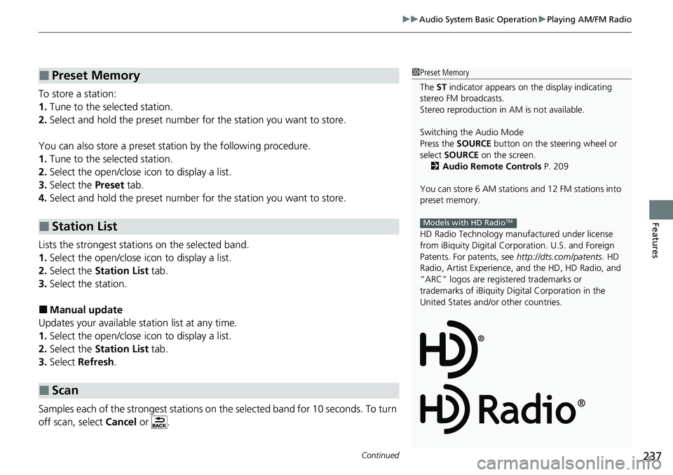 HONDA RIDGELINE 2023 Owners Manual Continued237
uuAudio System Basic Operation uPlaying AM/FM Radio
Features
To store a station:
1. Tune to the selected station.
2. Select and hold the preset number for the station you want to store.
HONDA RIDGELINE 2023 Owners Manual Continued237
uuAudio System Basic Operation uPlaying AM/FM Radio
Features
To store a station:
1. Tune to the selected station.
2. Select and hold the preset number for the station you want to store.