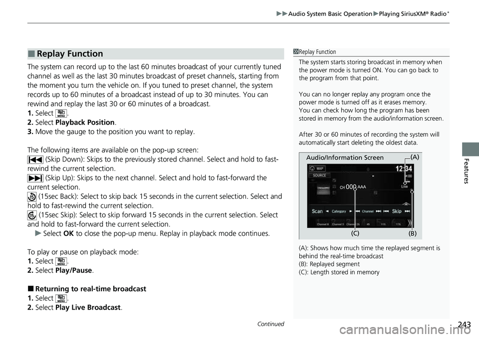 HONDA RIDGELINE 2023 Owners Manual Continued243
uuAudio System Basic Operation uPlaying SiriusXM ® Radio*
Features
The system can record up to the last 60 minutes broadcast of your currently tuned
channel as well as the last 30 min HONDA RIDGELINE 2023 Owners Manual Continued243
uuAudio System Basic Operation uPlaying SiriusXM ® Radio*
Features
The system can record up to the last 60 minutes broadcast of your currently tuned
channel as well as the last 30 min