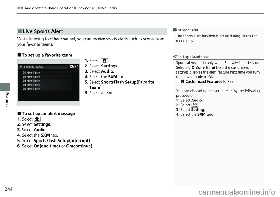 HONDA RIDGELINE 2023 Owners Manual uuAudio System Basic Operation uPlaying SiriusXM ® Radio*
244
Features
While listening to other channel, you can re ceive sports alerts such as scores from
your favorite teams.
■To set up a favor HONDA RIDGELINE 2023 Owners Manual uuAudio System Basic Operation uPlaying SiriusXM ® Radio*
244
Features
While listening to other channel, you can re ceive sports alerts such as scores from
your favorite teams.
■To set up a favor