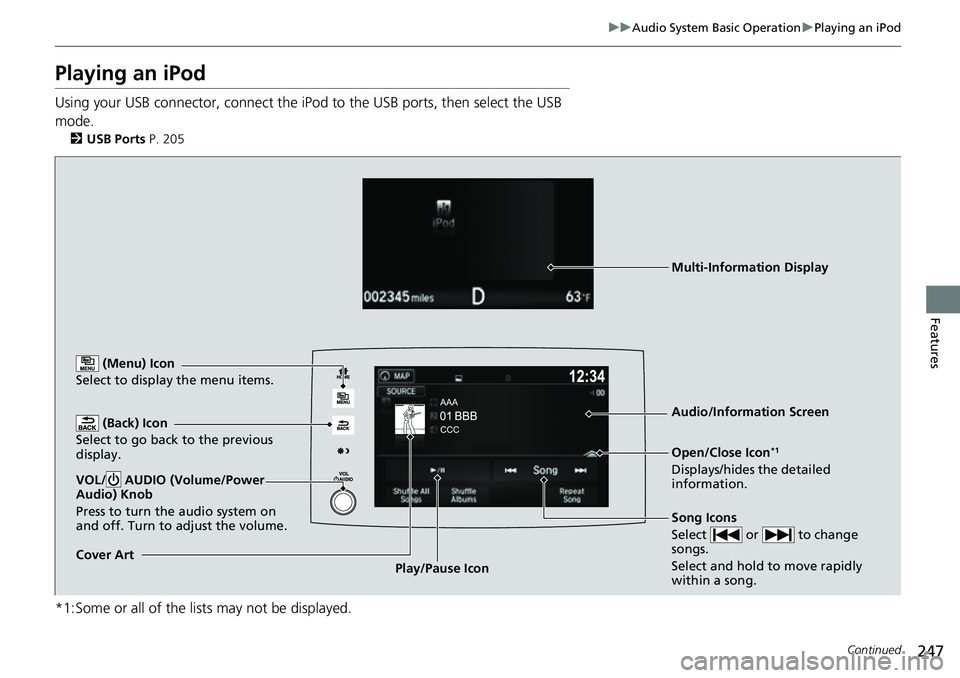 HONDA RIDGELINE 2023 Owners Manual 247
uuAudio System Basic Operation uPlaying an iPod
Continued
Features
Playing an iPod
Using your USB connector, connect the iPod to the USB ports, then select the USB
mode.
2 USB Ports P. 205
*1:Som HONDA RIDGELINE 2023 Owners Manual 247
uuAudio System Basic Operation uPlaying an iPod
Continued
Features
Playing an iPod
Using your USB connector, connect the iPod to the USB ports, then select the USB
mode.
2 USB Ports P. 205
*1:Som
