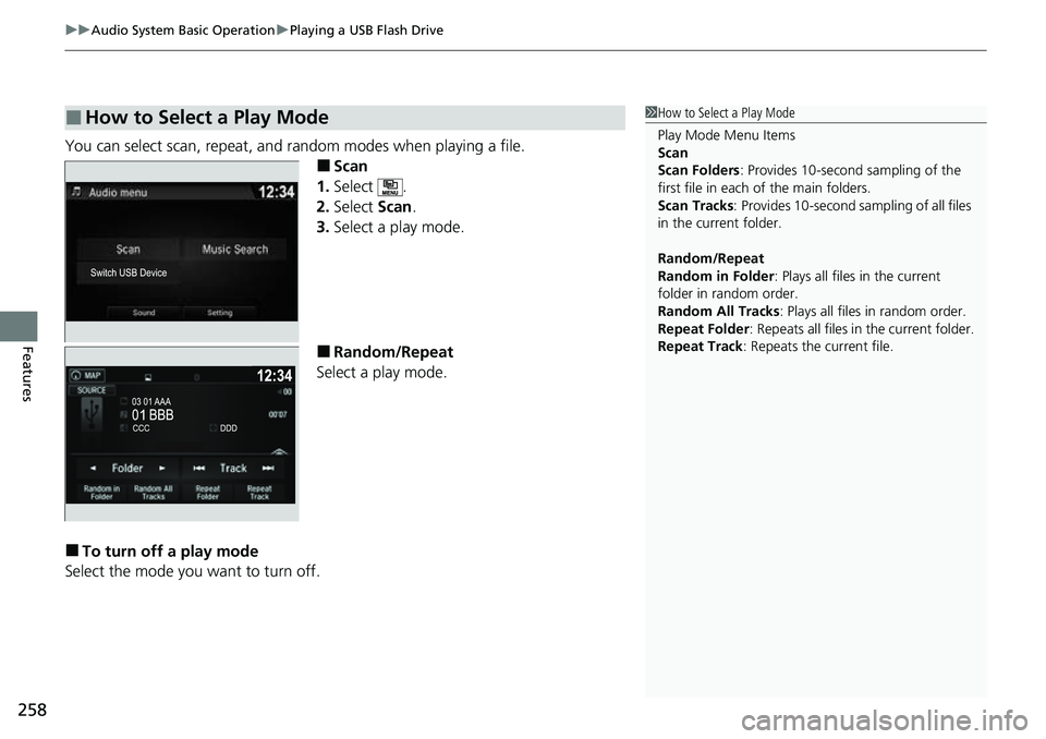 HONDA RIDGELINE 2023 Owners Manual uuAudio System Basic Operation uPlaying a USB Flash Drive
258
Features
You can select scan, repeat, and random modes when playing a file.
■Scan
1. Select .
2. Select Scan.
3. Select a play mode.
HONDA RIDGELINE 2023 Owners Manual uuAudio System Basic Operation uPlaying a USB Flash Drive
258
Features
You can select scan, repeat, and random modes when playing a file.
■Scan
1. Select .
2. Select Scan.
3. Select a play mode.