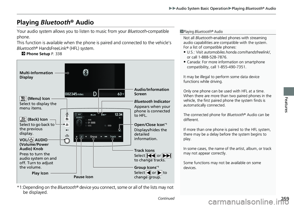 HONDA RIDGELINE 2023 Owners Manual 259
uuAudio System Basic Operation uPlaying Bluetooth ® Audio
Continued
Features
Playing Bluetooth ® Audio
Your audio system allows you to listen to music from your Bluetooth-compatible
phone.
Th HONDA RIDGELINE 2023 Owners Manual 259
uuAudio System Basic Operation uPlaying Bluetooth ® Audio
Continued
Features
Playing Bluetooth ® Audio
Your audio system allows you to listen to music from your Bluetooth-compatible
phone.
Th