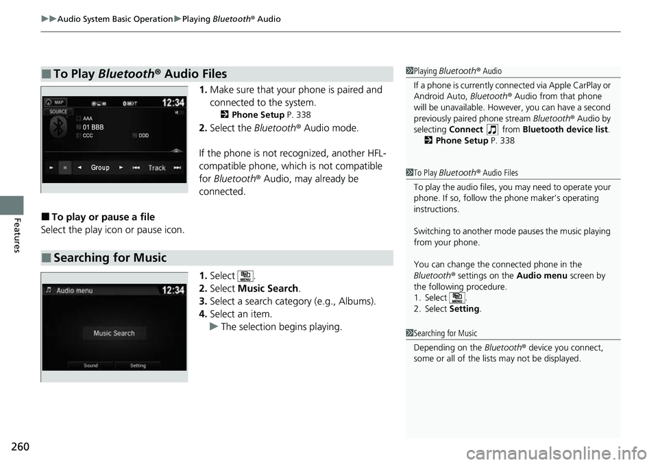 HONDA RIDGELINE 2023  Owners Manual uuAudio System Basic Operation uPlaying  Bluetooth ® Audio
260
Features
1. Make sure that your phone is paired and 
connected to the system.
2 Phone Setup  P. 338
2.Select the  Bluetooth® Audio mode