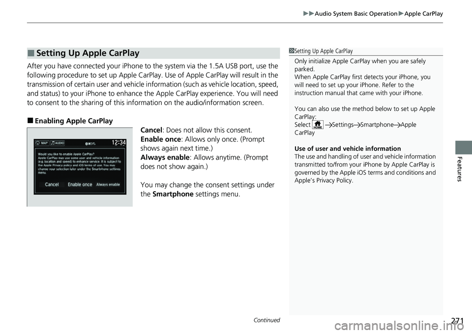 HONDA RIDGELINE 2023 Owners Manual Continued271
uuAudio System Basic Operation uApple CarPlay
Features
After you have connected your iPhone to the system via the 1.5A USB port, use the
following procedure to set up Apple CarPlay. Use HONDA RIDGELINE 2023 Owners Manual Continued271
uuAudio System Basic Operation uApple CarPlay
Features
After you have connected your iPhone to the system via the 1.5A USB port, use the
following procedure to set up Apple CarPlay. Use