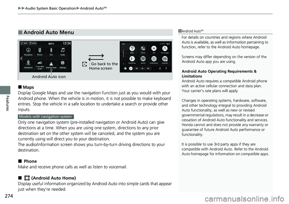 HONDA RIDGELINE 2023 Owners Manual uuAudio System Basic Operation uAndroid AutoTM
274
Features
■Maps
Display Google Maps and use the navigation function just as you would with your
Android phone. When the vehicle is in mo tion, it i HONDA RIDGELINE 2023 Owners Manual uuAudio System Basic Operation uAndroid AutoTM
274
Features
■Maps
Display Google Maps and use the navigation function just as you would with your
Android phone. When the vehicle is in mo tion, it i
