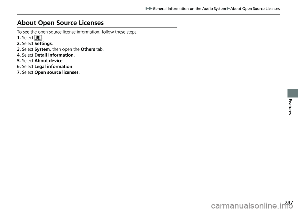 HONDA RIDGELINE 2023 Owners Manual 297
uuGeneral Information on the Audio System uAbout Open Source Licenses
Features
About Open Source Licenses
To see the open source licens e information, follow these steps.
1. Select .
2. Select Se HONDA RIDGELINE 2023 Owners Manual 297
uuGeneral Information on the Audio System uAbout Open Source Licenses
Features
About Open Source Licenses
To see the open source licens e information, follow these steps.
1. Select .
2. Select Se
