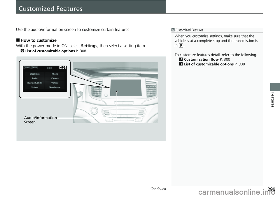 HONDA RIDGELINE 2023  Owners Manual 299Continued
Features
Customized Features
Use the audio/information screen to customize certain features. 
■How to customize
With the power mode in ON, select  Settings, then select a setting item.
