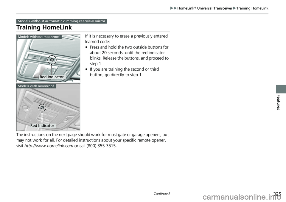 HONDA RIDGELINE 2023 Owners Manual 325
uuHomeLink ® Universal Transceiver uTraining HomeLink
Continued
Features
Training HomeLink
If it is necessary to er ase a previously entered
learned code:
• Press and hold the two outside butt HONDA RIDGELINE 2023 Owners Manual 325
uuHomeLink ® Universal Transceiver uTraining HomeLink
Continued
Features
Training HomeLink
If it is necessary to er ase a previously entered
learned code:
• Press and hold the two outside butt