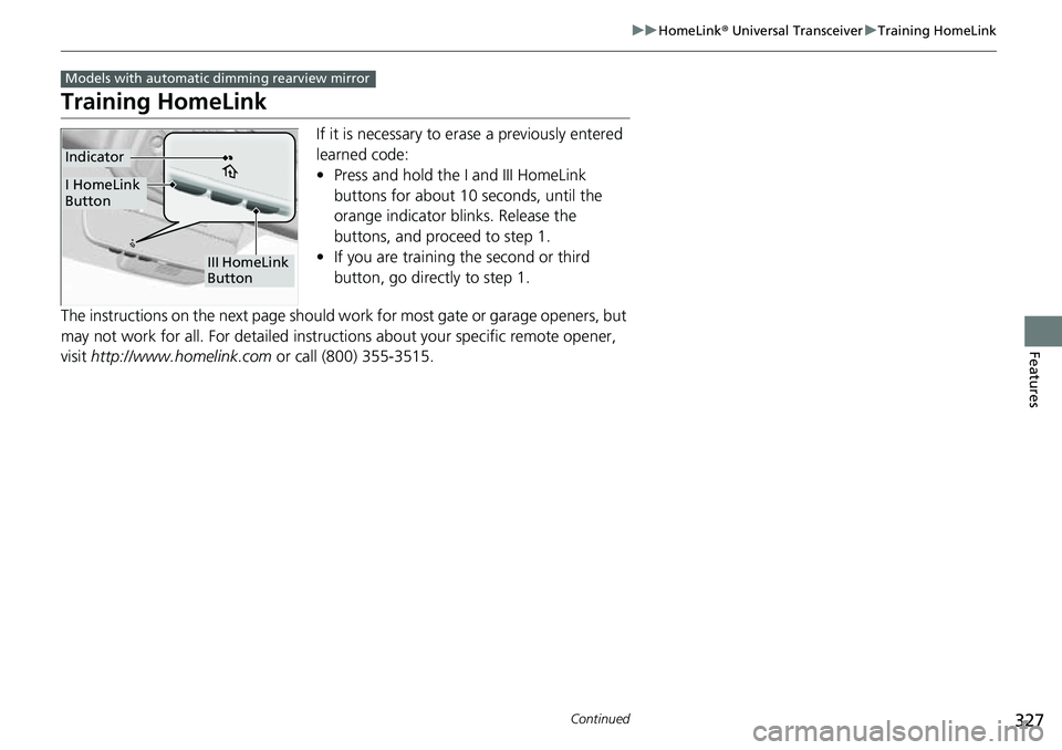 HONDA RIDGELINE 2023 Owners Manual 327
uuHomeLink ® Universal Transceiver uTraining HomeLink
Continued
Features
Training HomeLink
If it is necessary to er ase a previously entered
learned code:
• Press and hold the I and III HomeLi HONDA RIDGELINE 2023 Owners Manual 327
uuHomeLink ® Universal Transceiver uTraining HomeLink
Continued
Features
Training HomeLink
If it is necessary to er ase a previously entered
learned code:
• Press and hold the I and III HomeLi