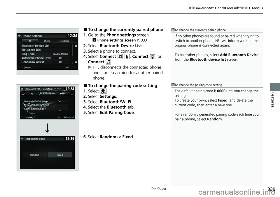 HONDA RIDGELINE 2023 Owners Manual Continued339
uuBluetooth ® HandsFreeLink ®u HFL Menus
Features
■To change the currently paired phone
1. Go to the Phone settings screen.
2Phone settings screen P. 333
2.Select Bluetooth Device HONDA RIDGELINE 2023 Owners Manual Continued339
uuBluetooth ® HandsFreeLink ®u HFL Menus
Features
■To change the currently paired phone
1. Go to the Phone settings screen.
2Phone settings screen P. 333
2.Select Bluetooth Device