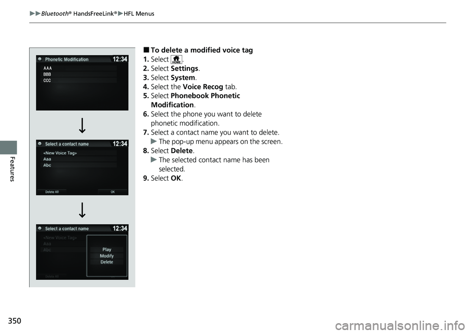 HONDA RIDGELINE 2023 Owners Manual 350
uuBluetooth ® HandsFreeLink ®u HFL Menus
Features
■To delete a modified voice tag
1. Select .
2. Select Settings .
3. Select System .
4. Select the Voice Recog tab.
5. Select Phonebook Ph HONDA RIDGELINE 2023 Owners Manual 350
uuBluetooth ® HandsFreeLink ®u HFL Menus
Features
■To delete a modified voice tag
1. Select .
2. Select Settings .
3. Select System .
4. Select the Voice Recog tab.
5. Select Phonebook Ph