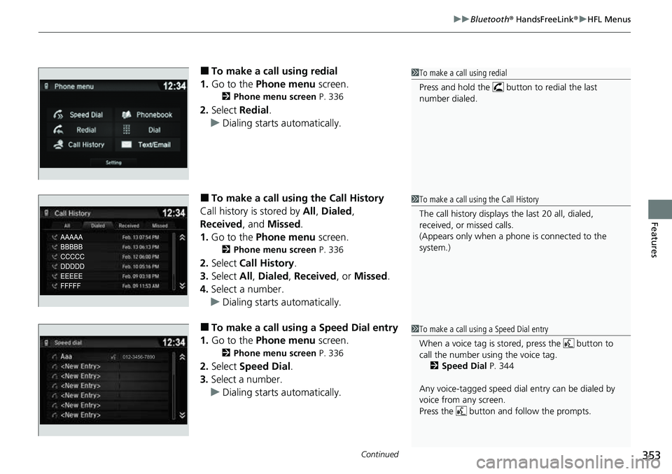 HONDA RIDGELINE 2023 Owners Manual Continued353
uuBluetooth ® HandsFreeLink ®u HFL Menus
Features
■To make a call using redial
1. Go to the Phone menu screen.
2Phone menu screen P. 336
2.Select Redial .
u Dialing starts automat HONDA RIDGELINE 2023 Owners Manual Continued353
uuBluetooth ® HandsFreeLink ®u HFL Menus
Features
■To make a call using redial
1. Go to the Phone menu screen.
2Phone menu screen P. 336
2.Select Redial .
u Dialing starts automat