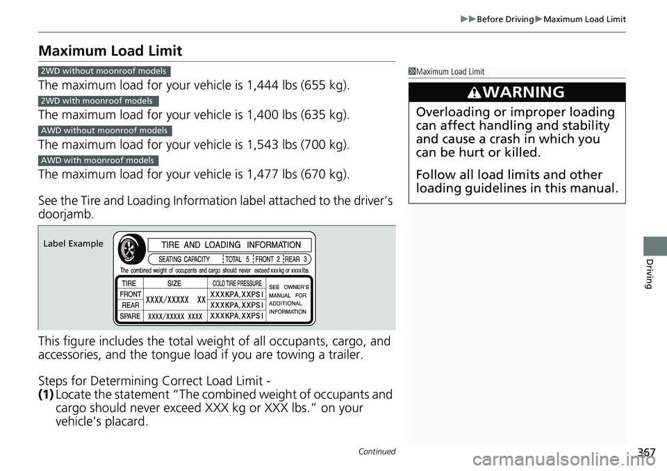 HONDA RIDGELINE 2023 Owners Manual 367
uuBefore Driving uMaximum Load Limit
Continued
Driving
Maximum Load Limit
The maximum load for your ve hicle is 1,444 lbs (655 kg).
The maximum load for your ve hicle is 1,400 lbs (635 kg).
The ma HONDA RIDGELINE 2023 Owners Manual 367
uuBefore Driving uMaximum Load Limit
Continued
Driving
Maximum Load Limit
The maximum load for your ve hicle is 1,444 lbs (655 kg).
The maximum load for your ve hicle is 1,400 lbs (635 kg).
The ma