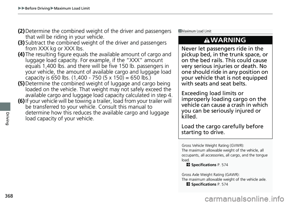 HONDA RIDGELINE 2023 Owners Manual uuBefore Driving uMaximum Load Limit
368
Driving
(2) Determine the combined weight of the driver and passengers
that will be riding in your vehicle.
(3) Subtract the combined weight of the driver an HONDA RIDGELINE 2023 Owners Manual uuBefore Driving uMaximum Load Limit
368
Driving
(2) Determine the combined weight of the driver and passengers
that will be riding in your vehicle.
(3) Subtract the combined weight of the driver an
