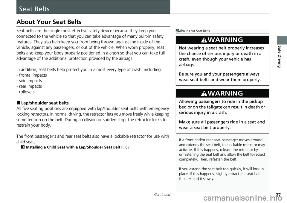 HONDA RIDGELINE 2023 Owners Manual 37Continued
Safe Driving
Seat Belts
About Your Seat Belts
Seat belts are the single most effective safety device because they keep you
connected to the vehicle so that you can take advantage of many HONDA RIDGELINE 2023 Owners Manual 37Continued
Safe Driving
Seat Belts
About Your Seat Belts
Seat belts are the single most effective safety device because they keep you
connected to the vehicle so that you can take advantage of many