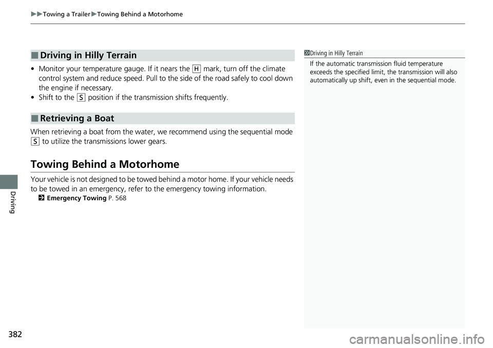 HONDA RIDGELINE 2023  Owners Manual uuTowing a Trailer uTowing Behind a Motorhome
382
Driving
• Monitor your temperature gauge. If it  nears the   mark, turn off the climate 
control system and reduce speed. Pull to the side of the ro