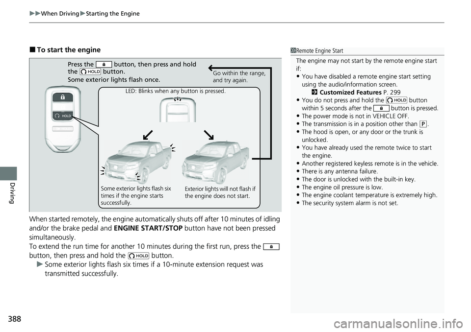 HONDA RIDGELINE 2023  Owners Manual uuWhen Driving uStarting the Engine
388
Driving
■To start the engine
When started remotely, the engine automati cally shuts off after 10 minutes of idling 
and/or the brake pedal and  ENGINE START/S