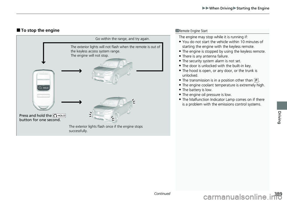 HONDA RIDGELINE 2023 Owners Manual Continued389
uuWhen Driving uStarting the Engine
Driving
■To stop the engine1Remote Engine Start
The engine may stop whil e it is running if:
•You do not start the vehicl e within 10 minutes of
s HONDA RIDGELINE 2023 Owners Manual Continued389
uuWhen Driving uStarting the Engine
Driving
■To stop the engine1Remote Engine Start
The engine may stop whil e it is running if:
•You do not start the vehicl e within 10 minutes of
s