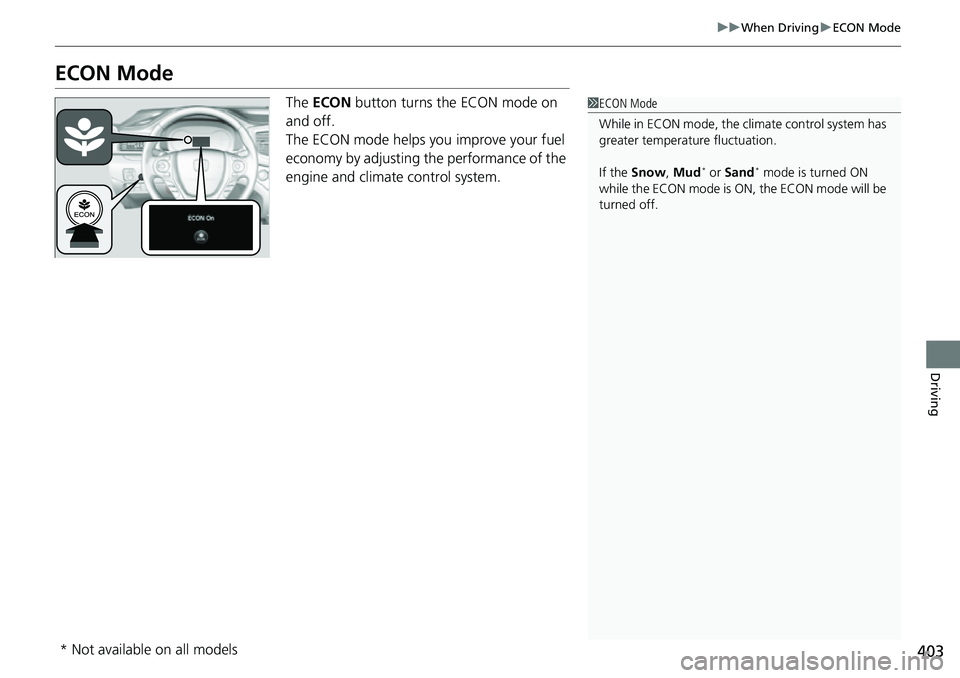 HONDA RIDGELINE 2023 Owners Manual 403
uuWhen Driving uECON Mode
Driving
ECON Mode
The ECON button turns the ECON mode on
and off.
The ECON mode helps you improve your fuel
economy by adjusting the performance of the
engine and cl HONDA RIDGELINE 2023 Owners Manual 403
uuWhen Driving uECON Mode
Driving
ECON Mode
The ECON button turns the ECON mode on
and off.
The ECON mode helps you improve your fuel
economy by adjusting the performance of the
engine and cl