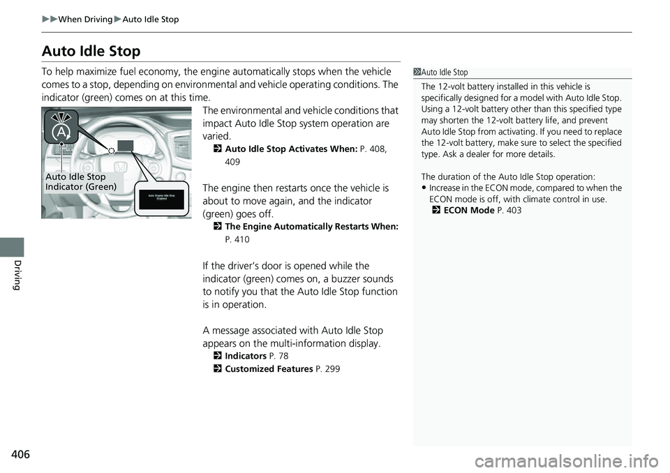 HONDA RIDGELINE 2023 Owners Manual 406
uuWhen Driving uAuto Idle Stop
Driving
Auto Idle Stop
To help maximize fuel econ omy, the engine automatica lly stops when the vehicle
comes to a stop, depending on environmen tal and vehicle ope HONDA RIDGELINE 2023 Owners Manual 406
uuWhen Driving uAuto Idle Stop
Driving
Auto Idle Stop
To help maximize fuel econ omy, the engine automatica lly stops when the vehicle
comes to a stop, depending on environmen tal and vehicle ope