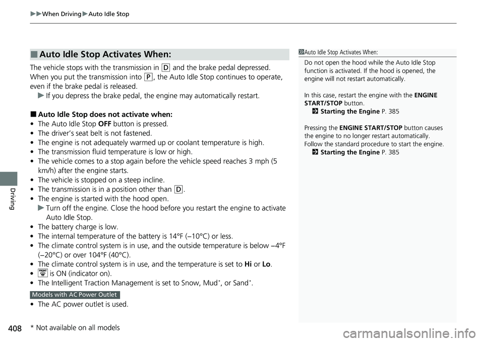 HONDA RIDGELINE 2023 Owners Manual uuWhen Driving uAuto Idle Stop
408
Driving
The vehicle stops with the transmission in (D and the brake pedal depressed.
When you put the transmission into
(P, the Auto Idle Stop continues to operat HONDA RIDGELINE 2023 Owners Manual uuWhen Driving uAuto Idle Stop
408
Driving
The vehicle stops with the transmission in (D and the brake pedal depressed.
When you put the transmission into
(P, the Auto Idle Stop continues to operat